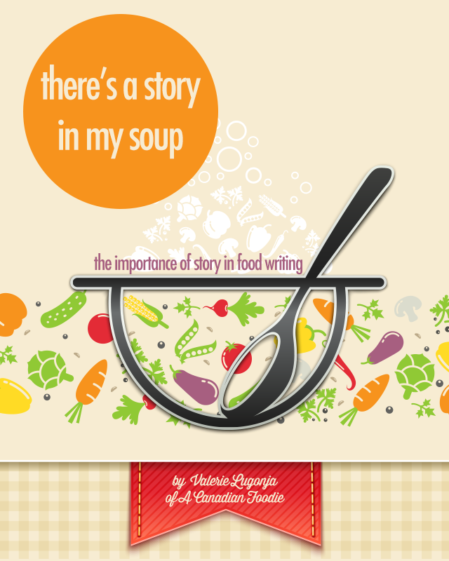 There's a Story in My Soup - the importance of story in food writing | www.foodbloggersofcanada.com