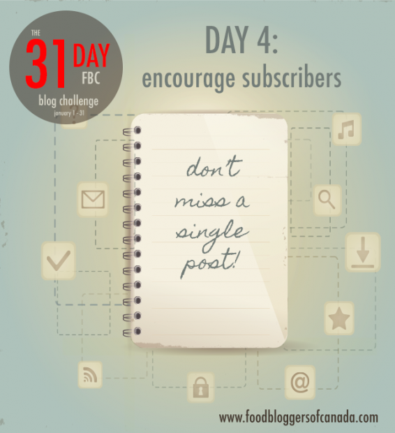 The 31 Day FBC Blog Challenge Day 4: encourage subscribers | food bloggers of canada