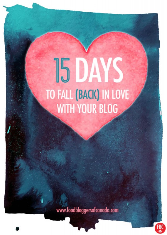15 Days To Fall (Back) In Love With Your Blog | Food Bloggers of Canada