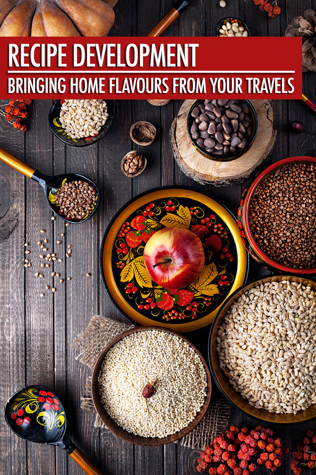 Recipe Development: Bringing Home Flavours From Your Travels | Food Bloggers of Canada
